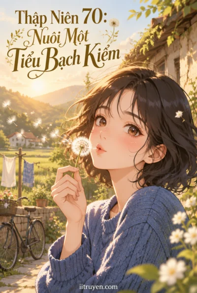 Thập Niên 70: Nuôi Một Tiểu Bạch Kiểm